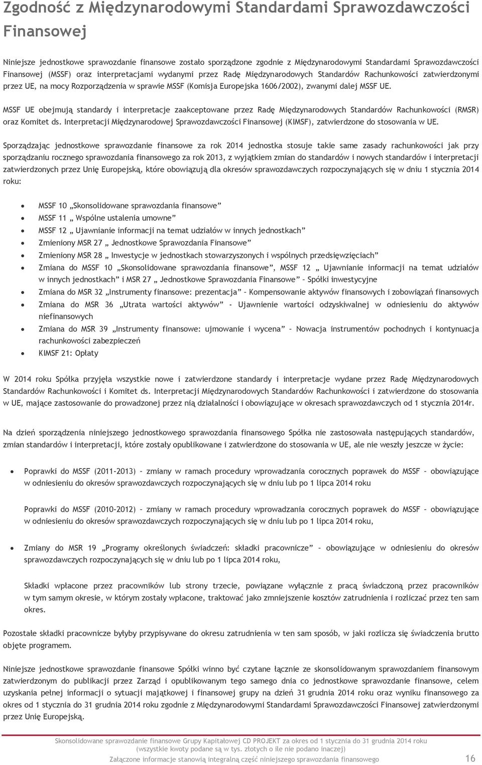 MSSF UE. MSSF UE obejmują standardy i interpretacje zaakceptowane przez Radę Międzynarodowych Standardów Rachunkowości (RMSR) oraz Komitet ds.