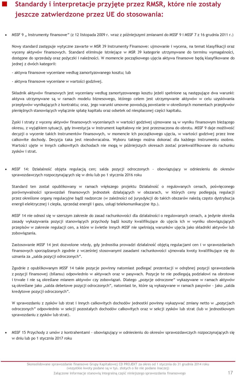 ) Nowy standard zastępuje wytyczne zawarte w MSR 39 Instrumenty Finansowe: ujmowanie i wycena, na temat klasyfikacji oraz wyceny aktywów finansowych.