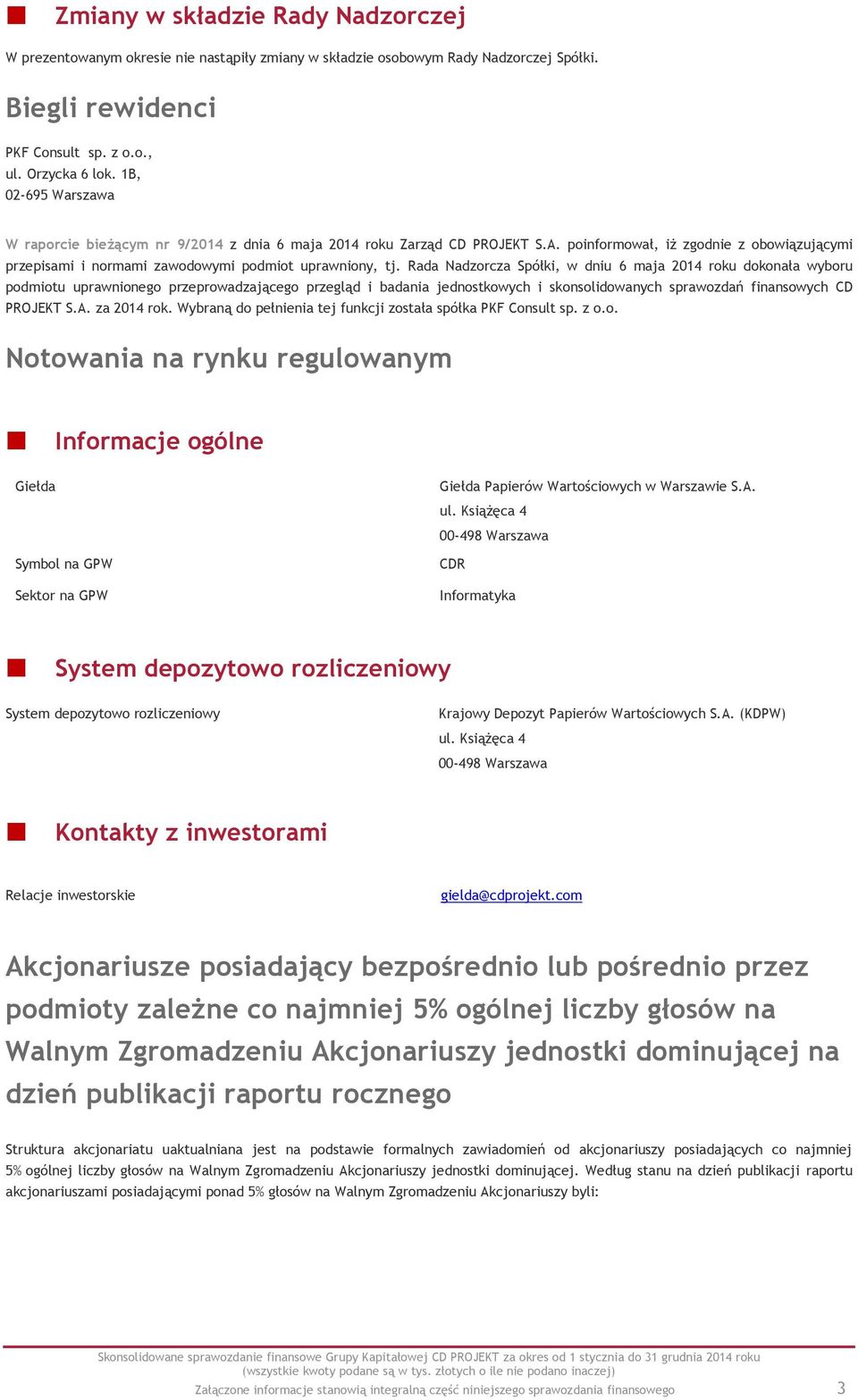 Rada Nadzorcza Spółki, w dniu 6 maja 2014 roku dokonała wyboru podmiotu uprawnionego przeprowadzającego przegląd i badania jednostkowych i skonsolidowanych sprawozdań finansowych CD PROJEKT S.A.
