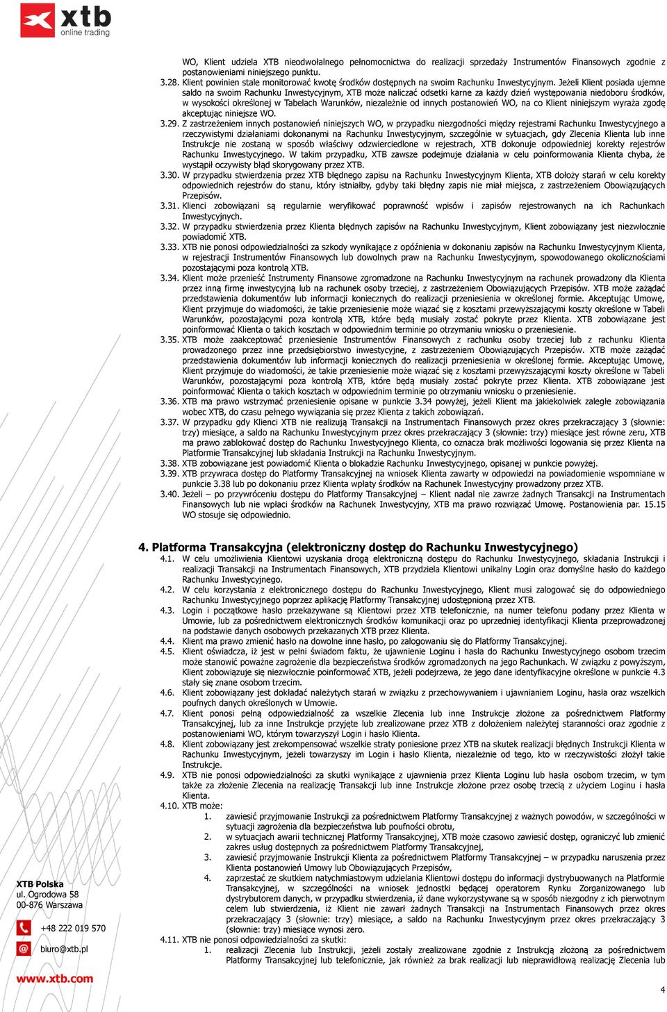 Jeżeli Klient posiada ujemne saldo na swoim Rachunku Inwestycyjnym, XTB może naliczać odsetki karne za każdy dzień występowania niedoboru środków, w wysokości określonej w Tabelach Warunków,