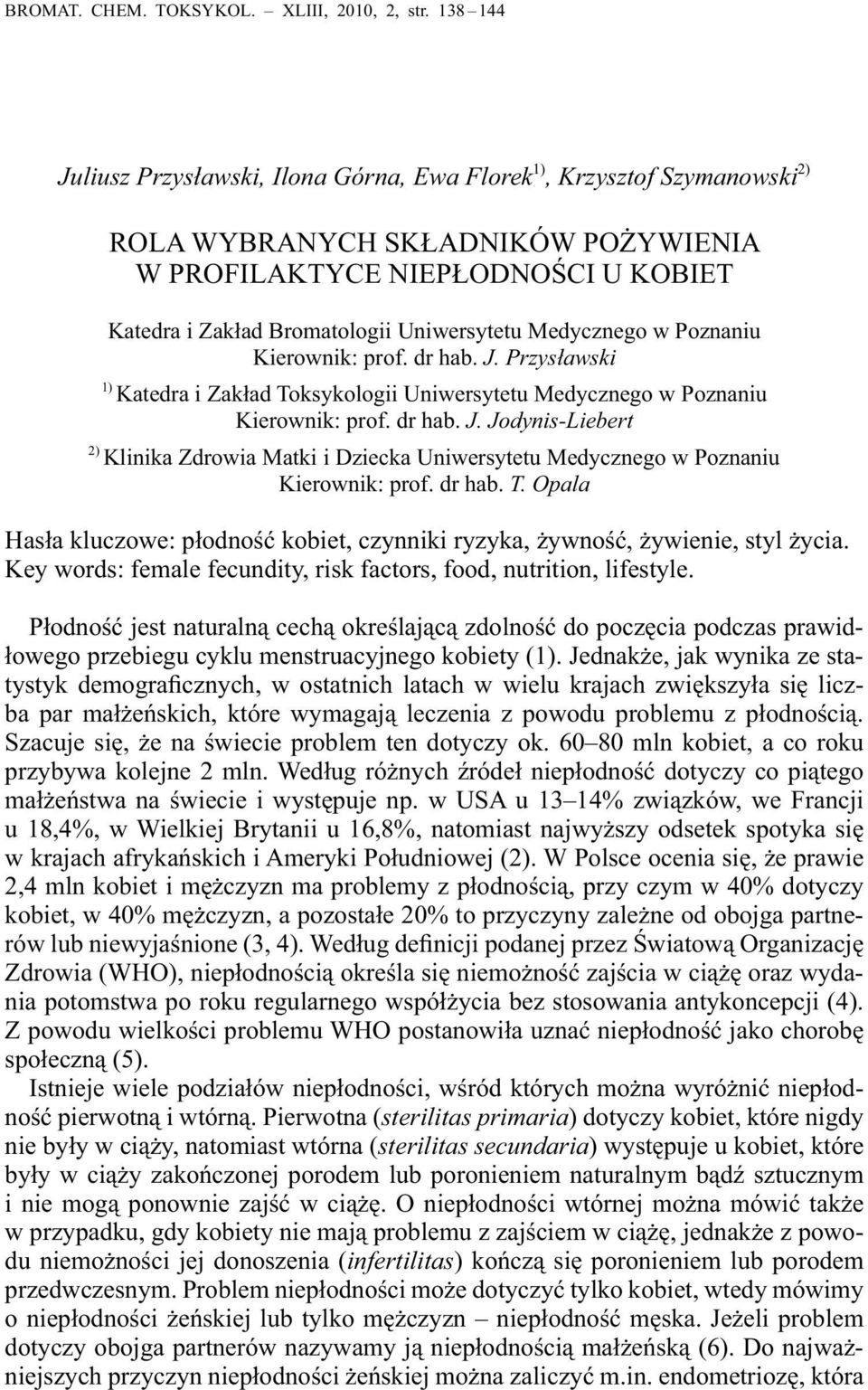 Medycznego w Poznaniu Kierownik: prof. dr hab. J. Przysławski 1) Katedra i Zakład Toksykologii Uniwersytetu Medycznego w Poznaniu Kierownik: prof. dr hab. J. Jodynis-Liebert 2) Klinika Zdrowia Matki i Dziecka Uniwersytetu Medycznego w Poznaniu Kierownik: prof.