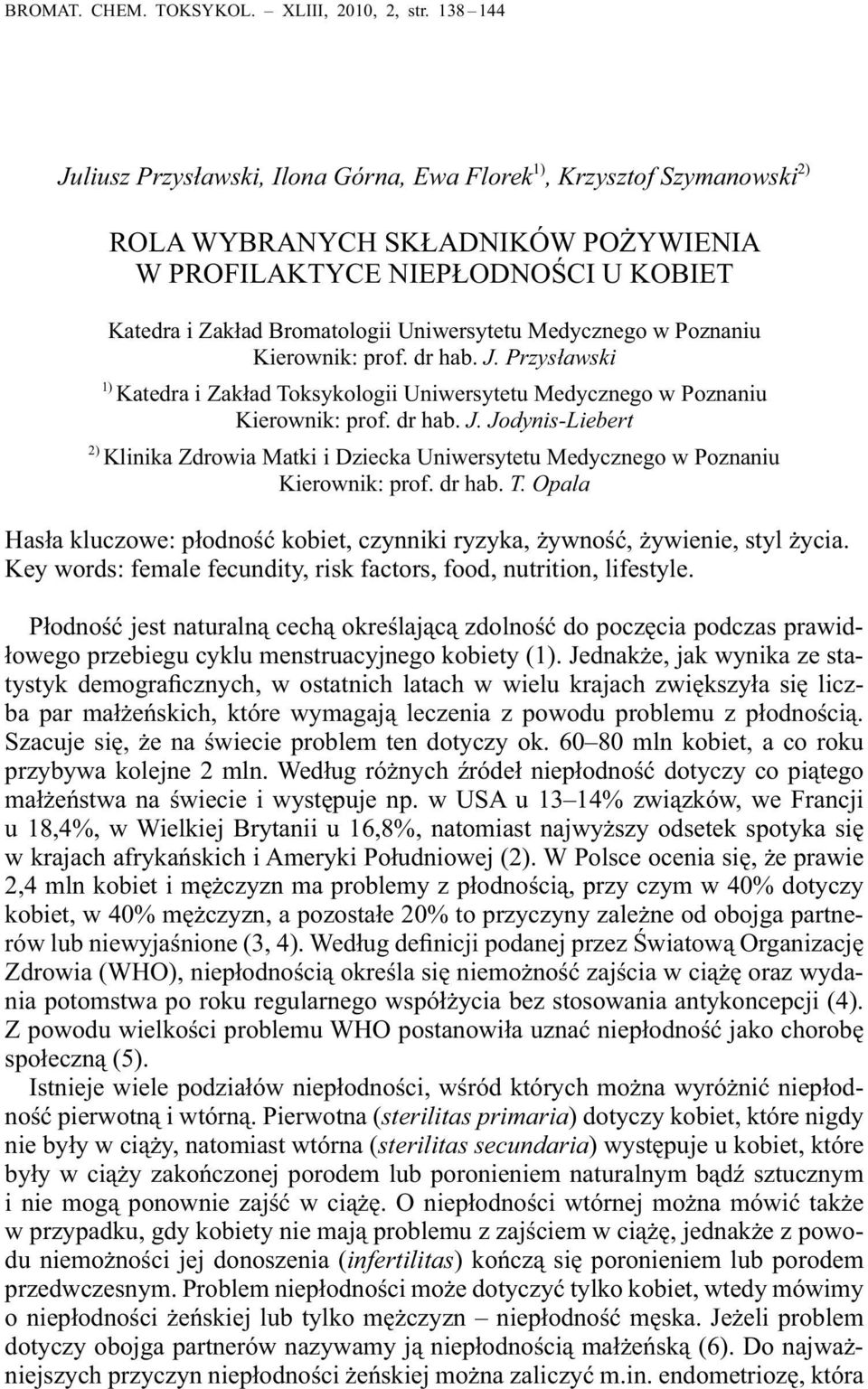 Medycznego w Poznaniu Kierownik: prof. dr hab. J. Przysławski 1) Katedra i Zakład Toksykologii Uniwersytetu Medycznego w Poznaniu Kierownik: prof. dr hab. J. Jodynis-Liebert 2) Klinika Zdrowia Matki i Dziecka Uniwersytetu Medycznego w Poznaniu Kierownik: prof.