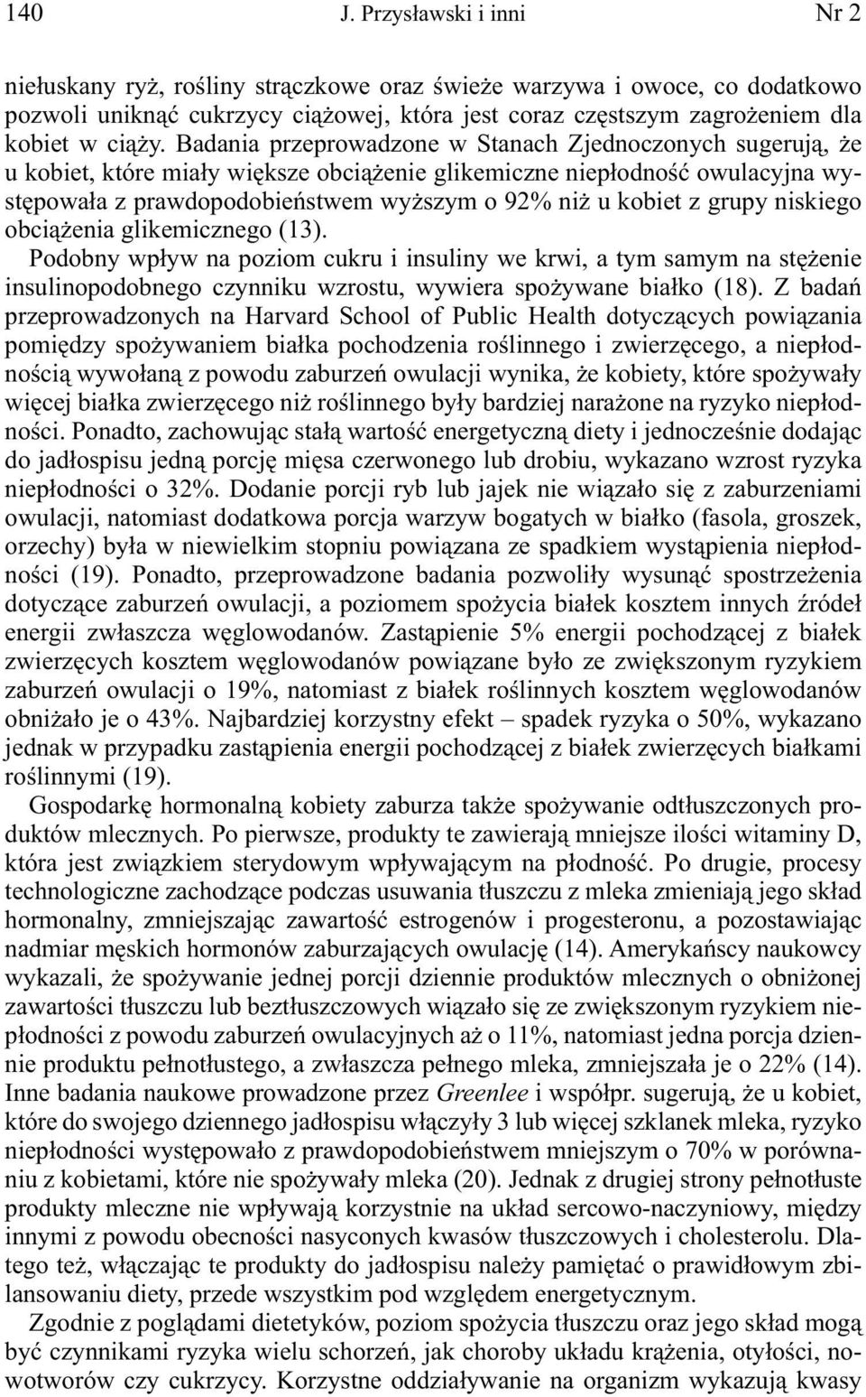 Badania przeprowadzone w Stanach Zjednoczonych sugerują, że u kobiet, które miały większe obciążenie glikemiczne niepłodność owulacyjna występowała z prawdopodobieństwem wyższym o 92% niż u kobiet z