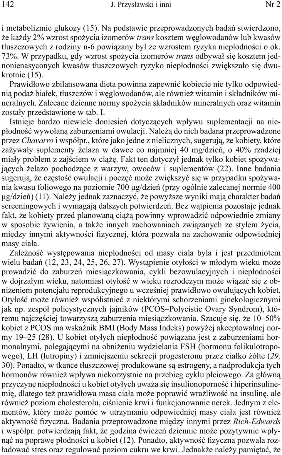 ok. 73%. W przypadku, gdy wzrost spożycia izomerów trans odbywał się kosztem jednonienasyconych kwasów tłuszczowych ryzyko niepłodności zwiększało się dwukrotnie (15).