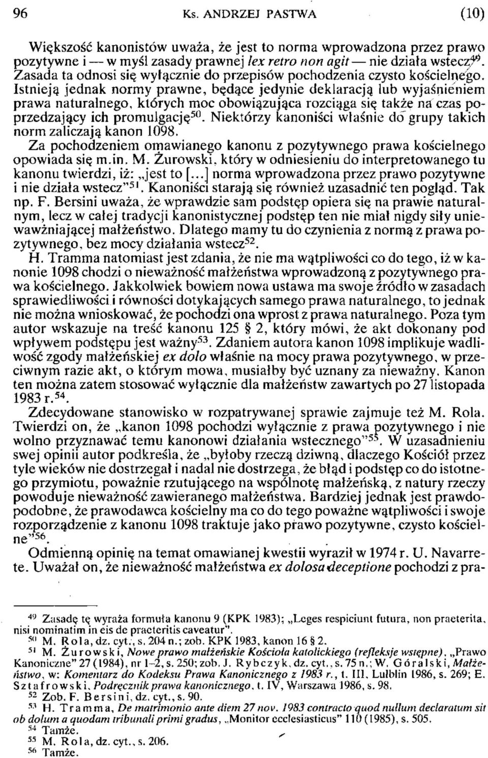 Istnieją jednak normy prawne, będące jedynie deklaracją lub wyjaśnieniem prawa naturalnego, których moc obowiązująca rozciąga się także na czas poprzedzający ich promulgację 50.