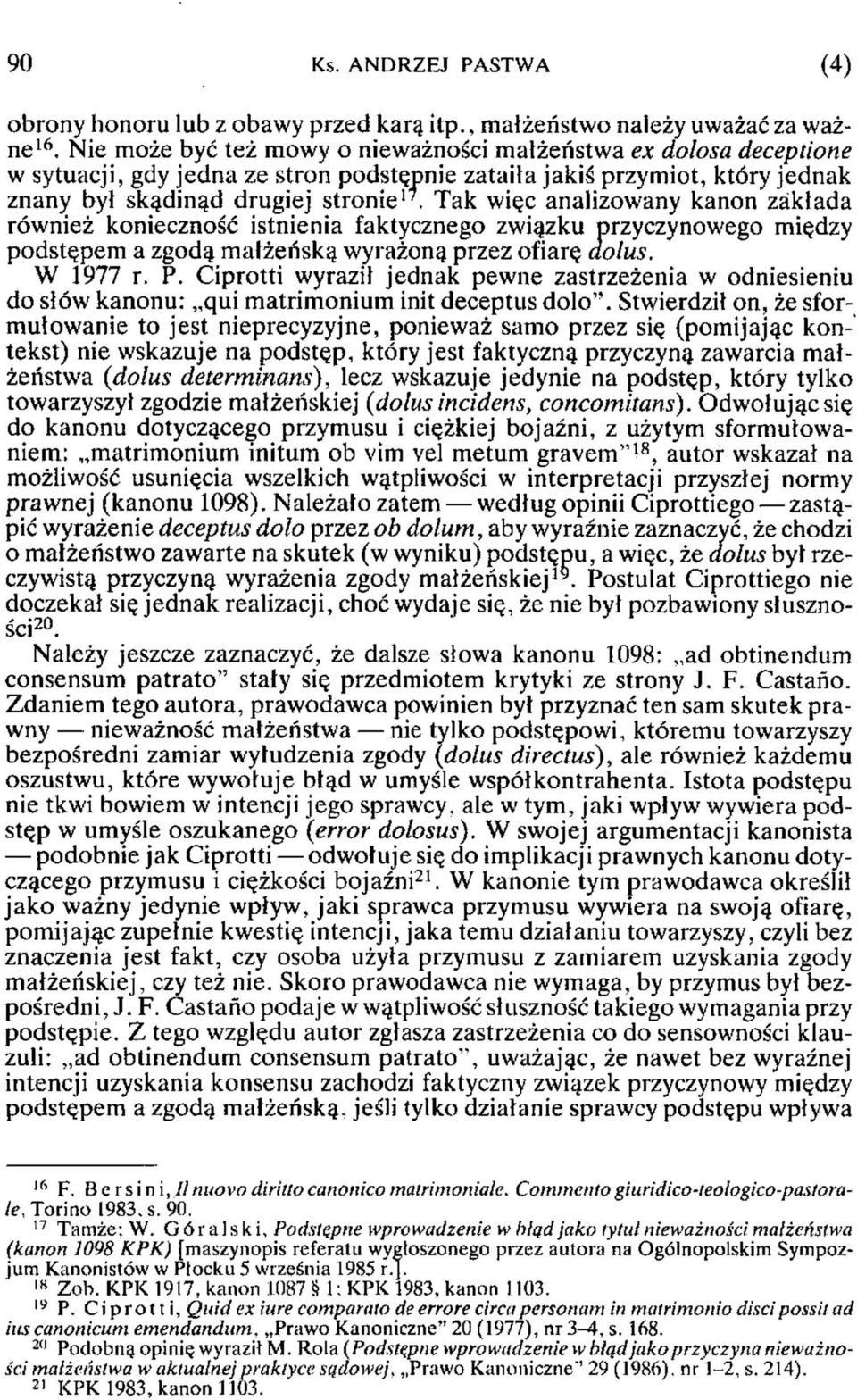Tak więc analizowany kanon zakłada również konieczność istnienia faktycznego związku przyczynowego między podstępem a zgodą małżeńską wyrażoną przez ofiarę dolus. W 1977 r. P.