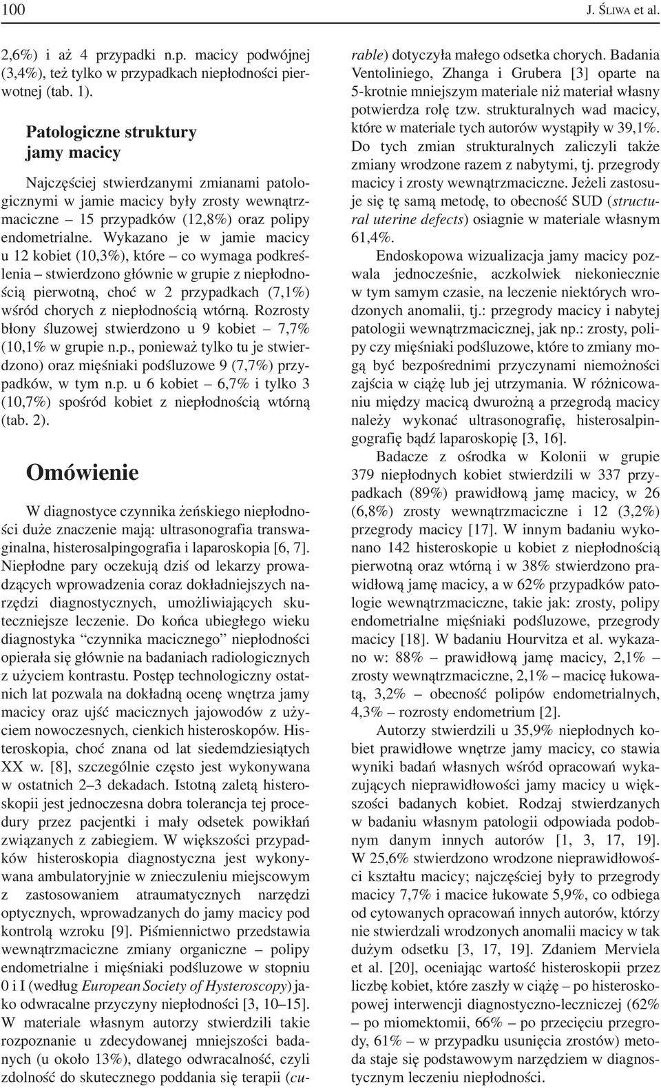 Wykazano je w jamie macicy u 12 kobiet (10,3%), które co wymaga podkreś lenia stwierdzono głównie w grupie z niepłodno ścią pierwotną, choć w 2 przypadkach (7,1%) wśród chorych z niepłodnością wtórną.