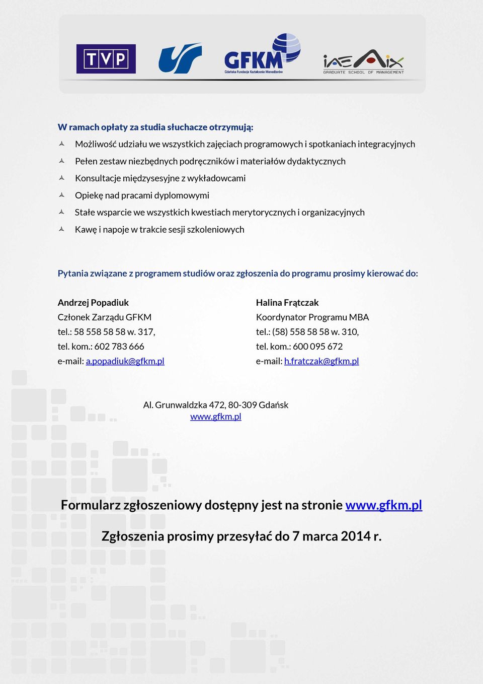 związane z programem studiów oraz zgłoszenia do programu prosimy kierować do: Andrzej Popadiuk Członek Zarządu GFKM tel.: 585585858 w. 317, tel. kom.: 602783666 e-mail: a.popadiuk@gfkm.