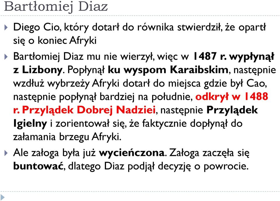 Popłynął ku wyspom Karaibskim, następnie wzdłuż wybrzeży Afryki dotarł do miejsca gdzie był Cao, następnie popłynął bardziej na