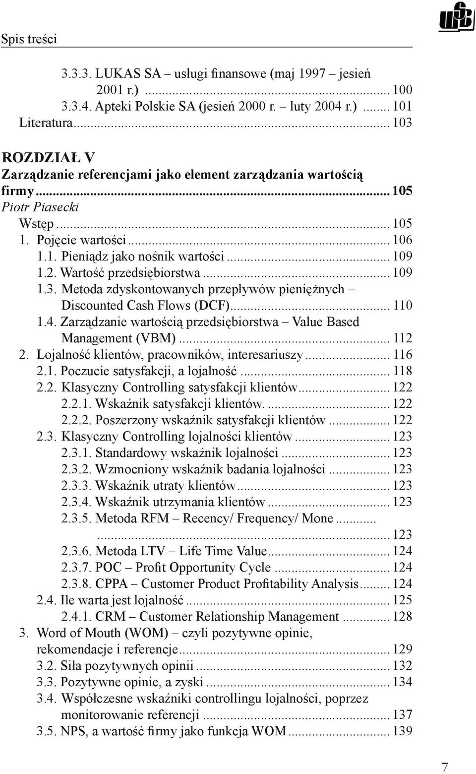 Wartość przedsiębiorstwa... 109 1.3. Metoda zdyskontowanych przepływów pieniężnych Discounted Cash Flows (DCF)... 110 1.4. Zarządzanie wartością przedsiębiorstwa Value Based Management (VBM)... 112 2.