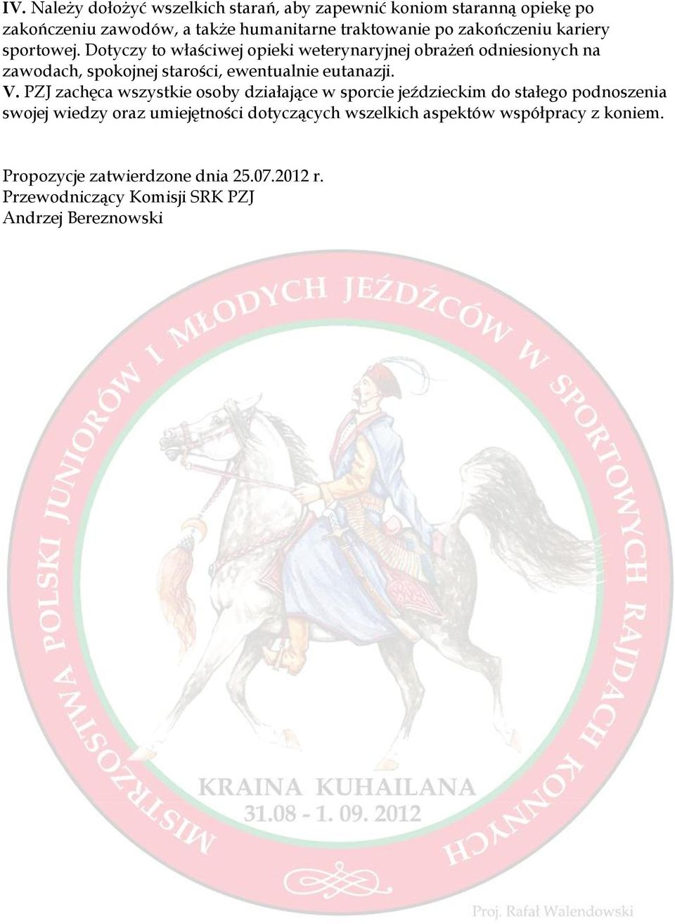 Dotyczy to właściwej opieki weterynaryjnej obrażeń odniesionych na zawodach, spokojnej starości, ewentualnie eutanazji. V.