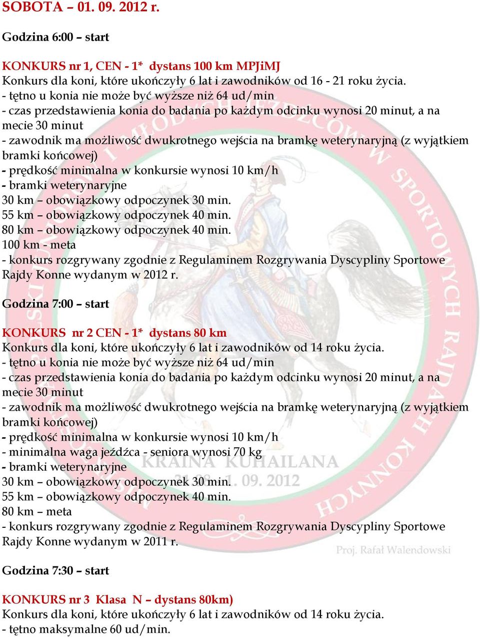 weterynaryjną (z wyjątkiem bramki końcowej) - prędkość minimalna w konkursie wynosi 10 km/h - bramki weterynaryjne 30 km obowiązkowy odpoczynek 30 min. 55 km obowiązkowy odpoczynek 40 min.
