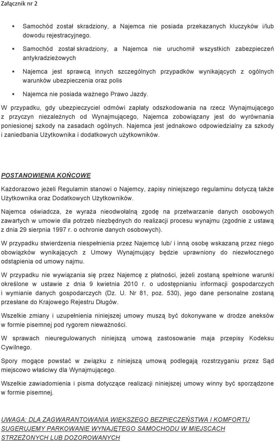 W przypadku, gdy ubezpieczyciel odmówi zapłaty odszkodowania na rzecz Wynajmującego z przyczyn niezależnych od Wynajmującego, Najemca zobowiązany jest do wyrównania poniesionej szkody na zasadach