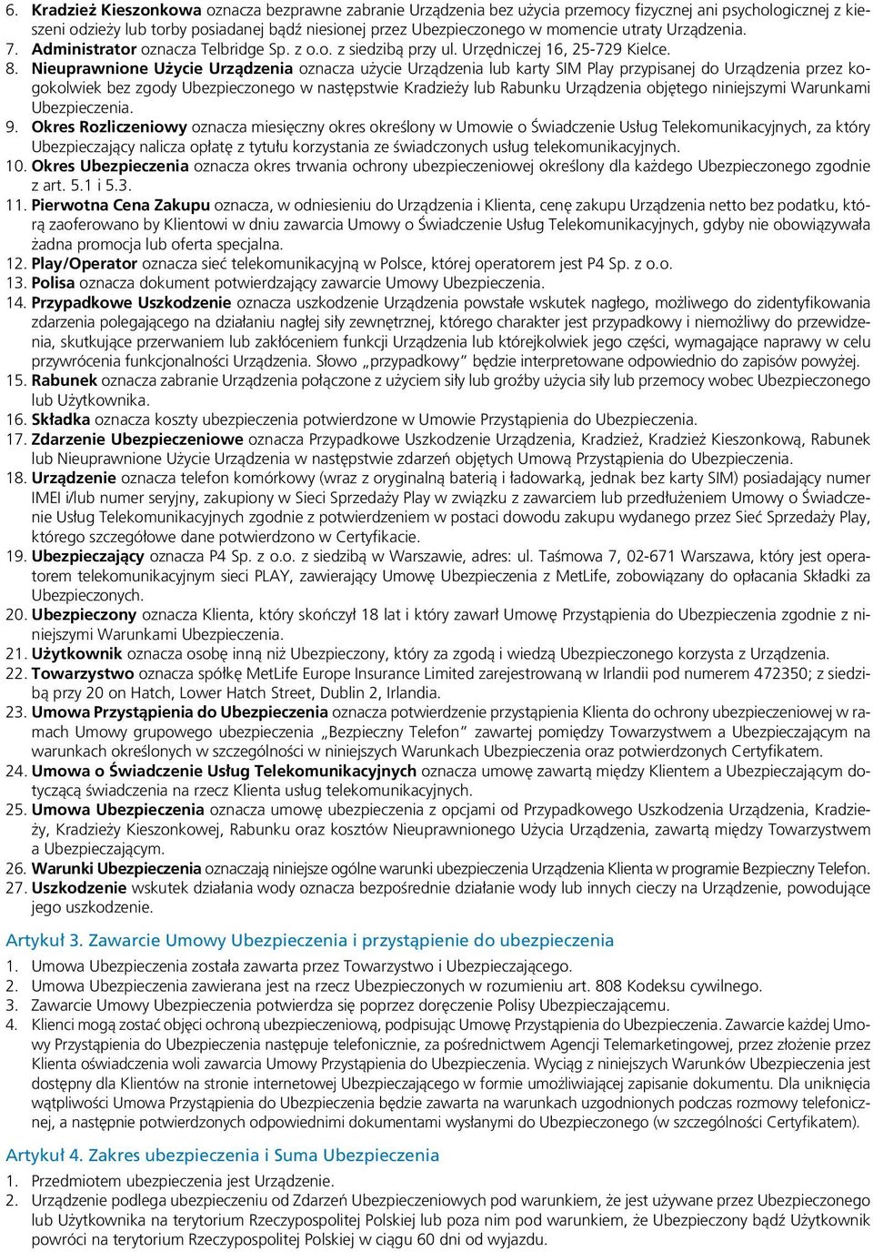 Nieuprawnione Użycie Urządzenia oznacza użycie Urządzenia lub karty SIM Play przypisanej do Urządzenia przez kogokolwiek bez zgody Ubezpieczonego w następstwie Kradzieży lub Rabunku Urządzenia