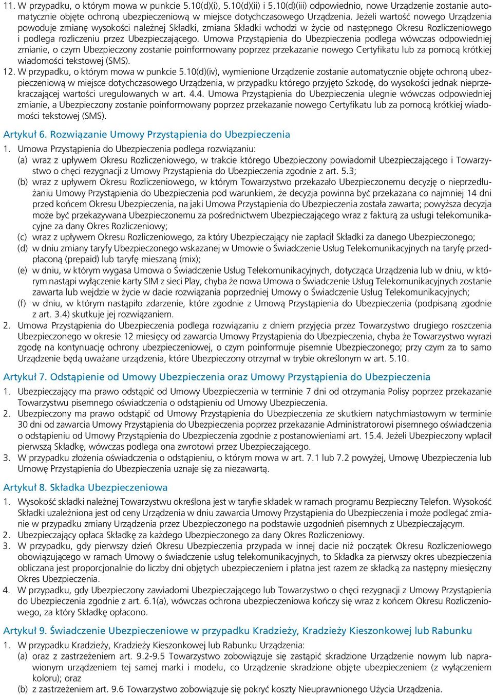 Umowa Przystąpienia do Ubezpieczenia podlega wówczas odpowiedniej zmianie, o czym Ubezpieczony zostanie poinformowany poprzez przekazanie nowego Certyfikatu lub za pomocą krótkiej wiadomości