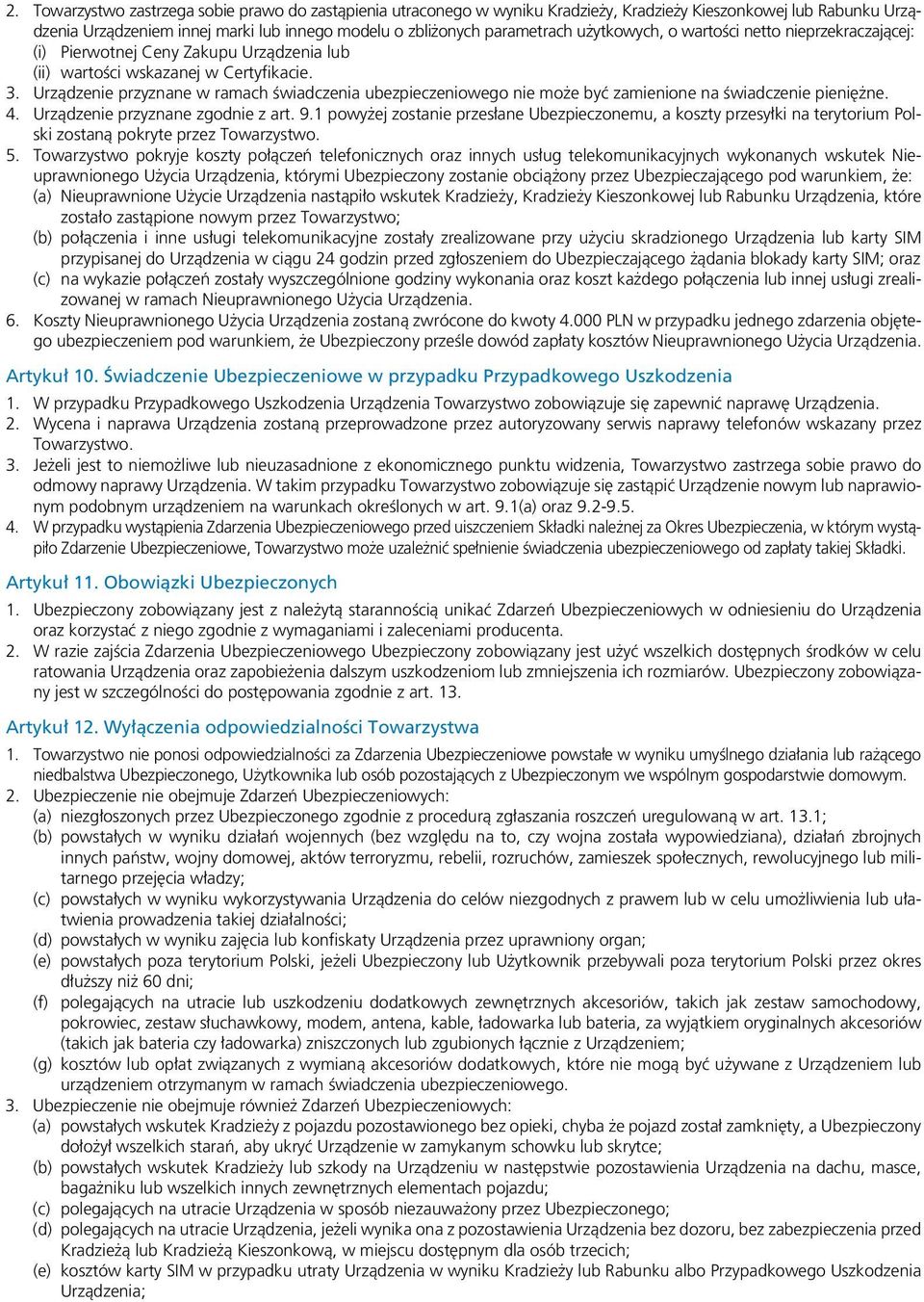 Urządzenie przyznane w ramach świadczenia ubezpieczeniowego nie może być zamienione na świadczenie pieniężne. 4. Urządzenie przyznane zgodnie z art. 9.