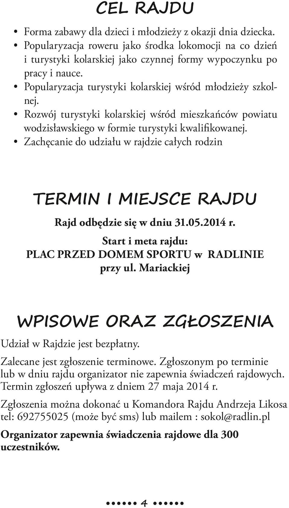 Zachęcanie do udziału w rajdzie całych rodzin TERMIN I MIEJSCE RAJDU Rajd odbędzie się w dniu 31.05.2014 r. Start i meta rajdu: PLAC PRZED DOMEM SPORTU w RADLINIE przy ul.