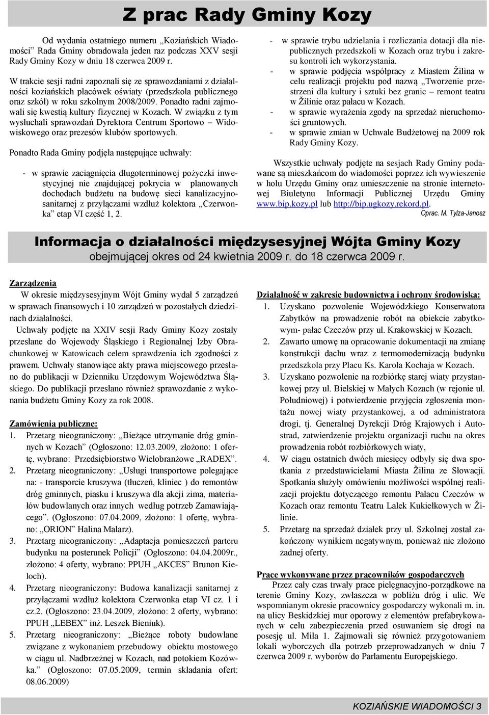 Ponadto radni zajmowali się kwestią kultury fizycznej w Kozach. W związku z tym wysłuchali sprawozdań Dyrektora Centrum Sportowo Widowiskowego oraz prezesów klubów sportowych.