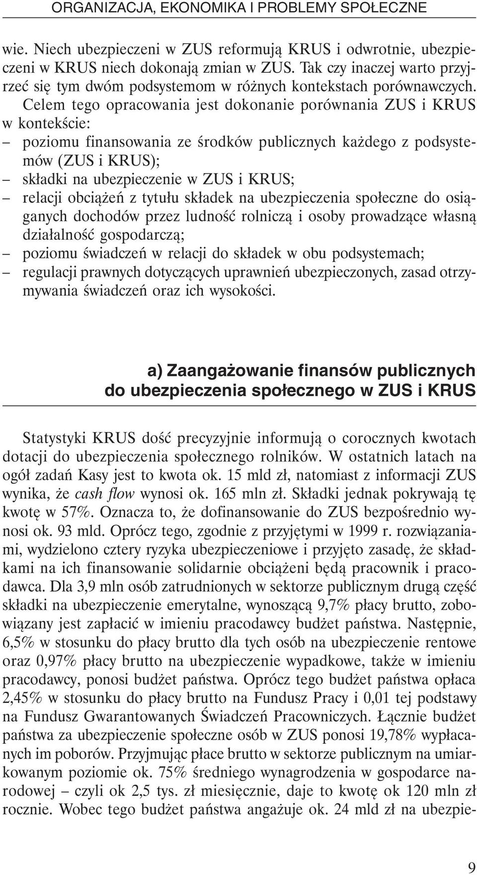 Celem tego opracowania jest dokonanie porównania ZUS i KRUS w kontekście: poziomu finansowania ze środków publicznych każdego z podsystemów (ZUS i KRUS); składki na ubezpieczenie w ZUS i KRUS;