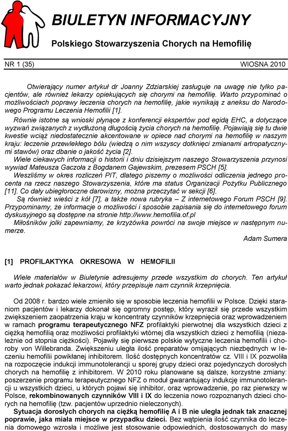 Równie istotne są wnioski płynące z konferencji ekspertów pod egidą EHC, a dotyczące wyzwań związanych z wydłużoną długością życia chorych na hemofilię.