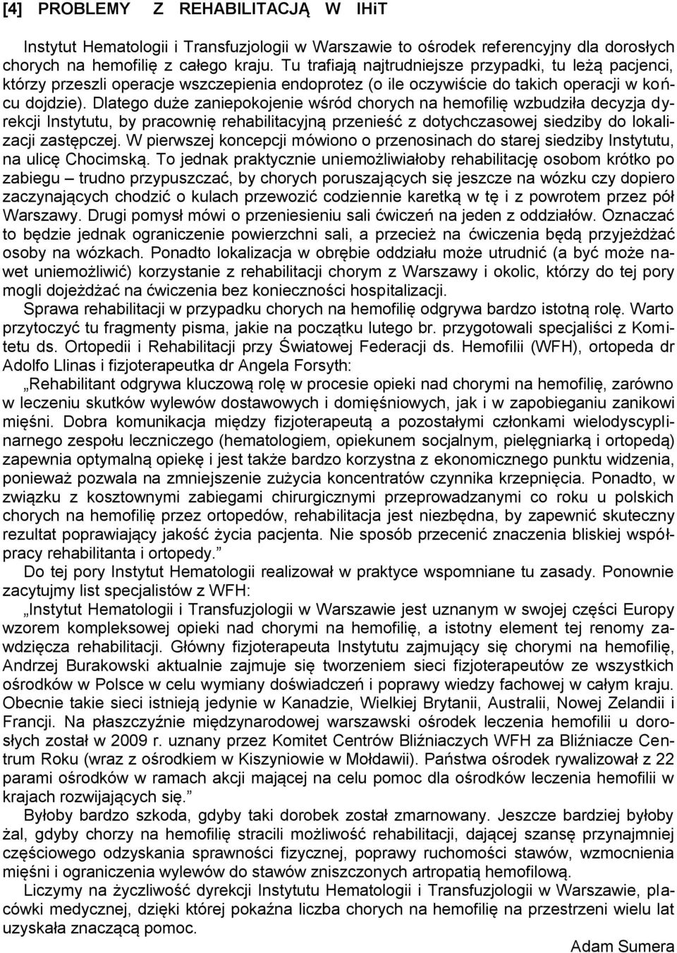 Dlatego duże zaniepokojenie wśród chorych na hemofilię wzbudziła decyzja dyrekcji Instytutu, by pracownię rehabilitacyjną przenieść z dotychczasowej siedziby do lokalizacji zastępczej.