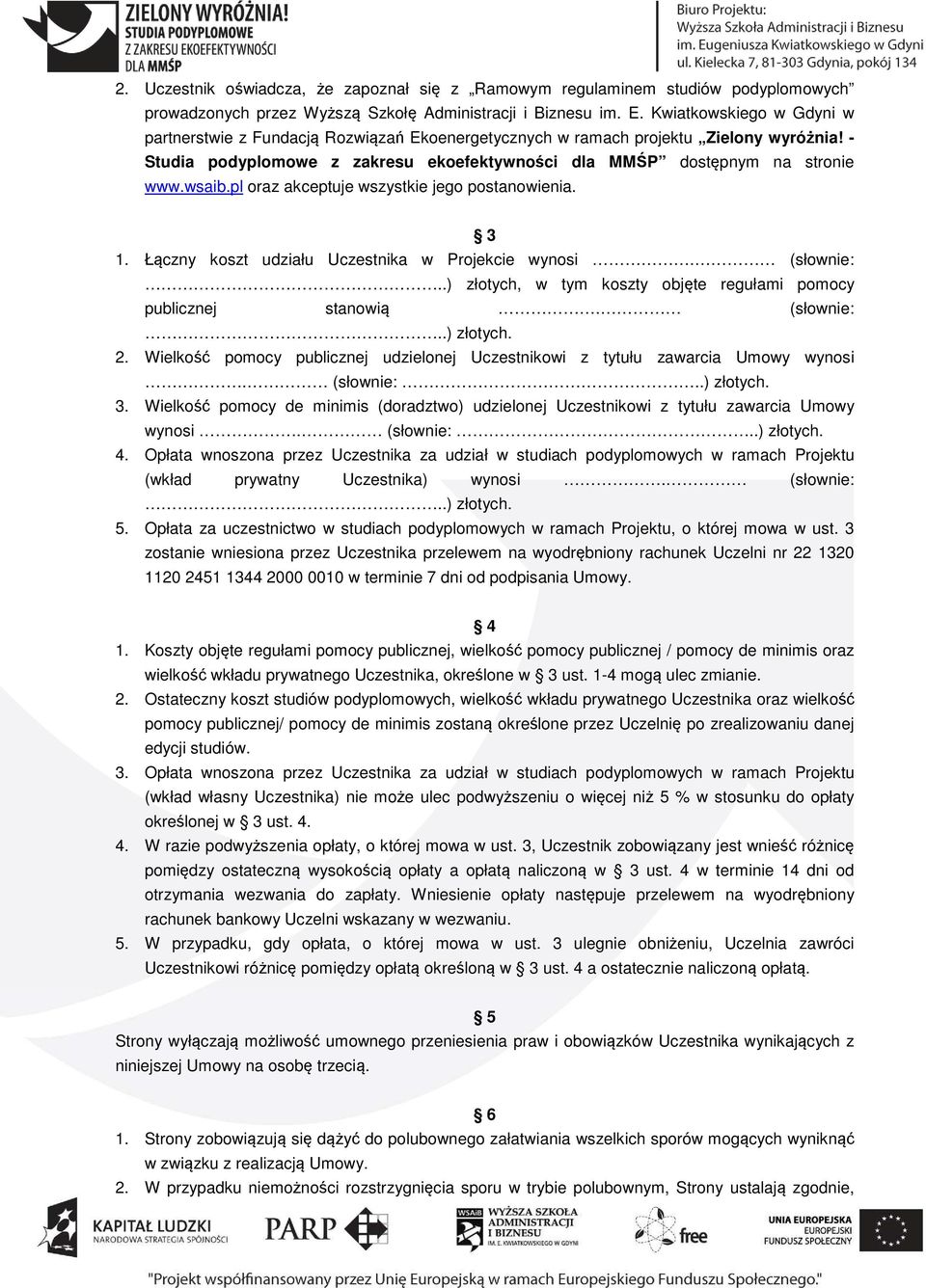 pl oraz akceptuje wszystkie jego postanowienia. 3 1. Łączny koszt udziału Uczestnika w Projekcie wynosi. (słownie:.) złotych, w tym koszty objęte regułami pomocy publicznej stanowią. (słownie:.) złotych. 2.