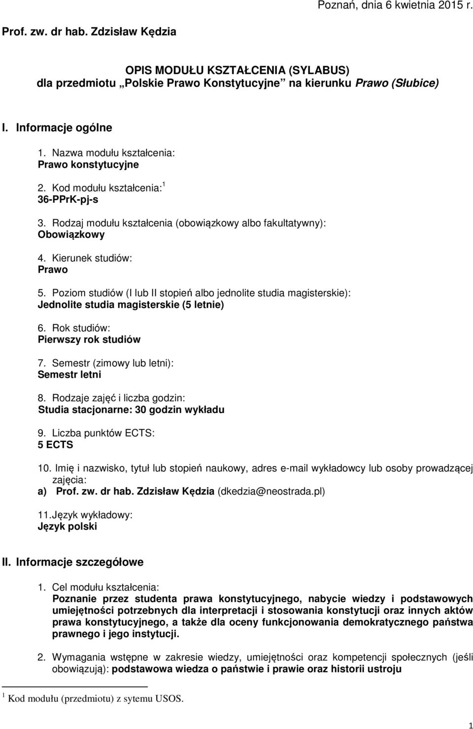 Poziom studiów (I lub II stopień albo jednolite studia magisterskie): Jednolite studia magisterskie (5 letnie) 6. Rok studiów: Pierwszy rok studiów 7. Semestr (zimowy lub letni): Semestr letni 8.