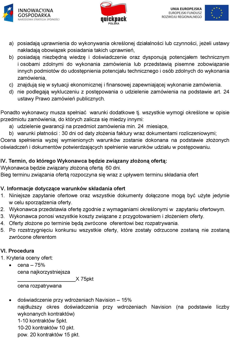 wykonania zamówienia, c) znajdują się w sytuacji ekonomicznej i finansowej zapewniającej wykonanie zamówienia. d) nie podlegają wykluczeniu z postępowania o udzielenie zamówienia na podstawie art.
