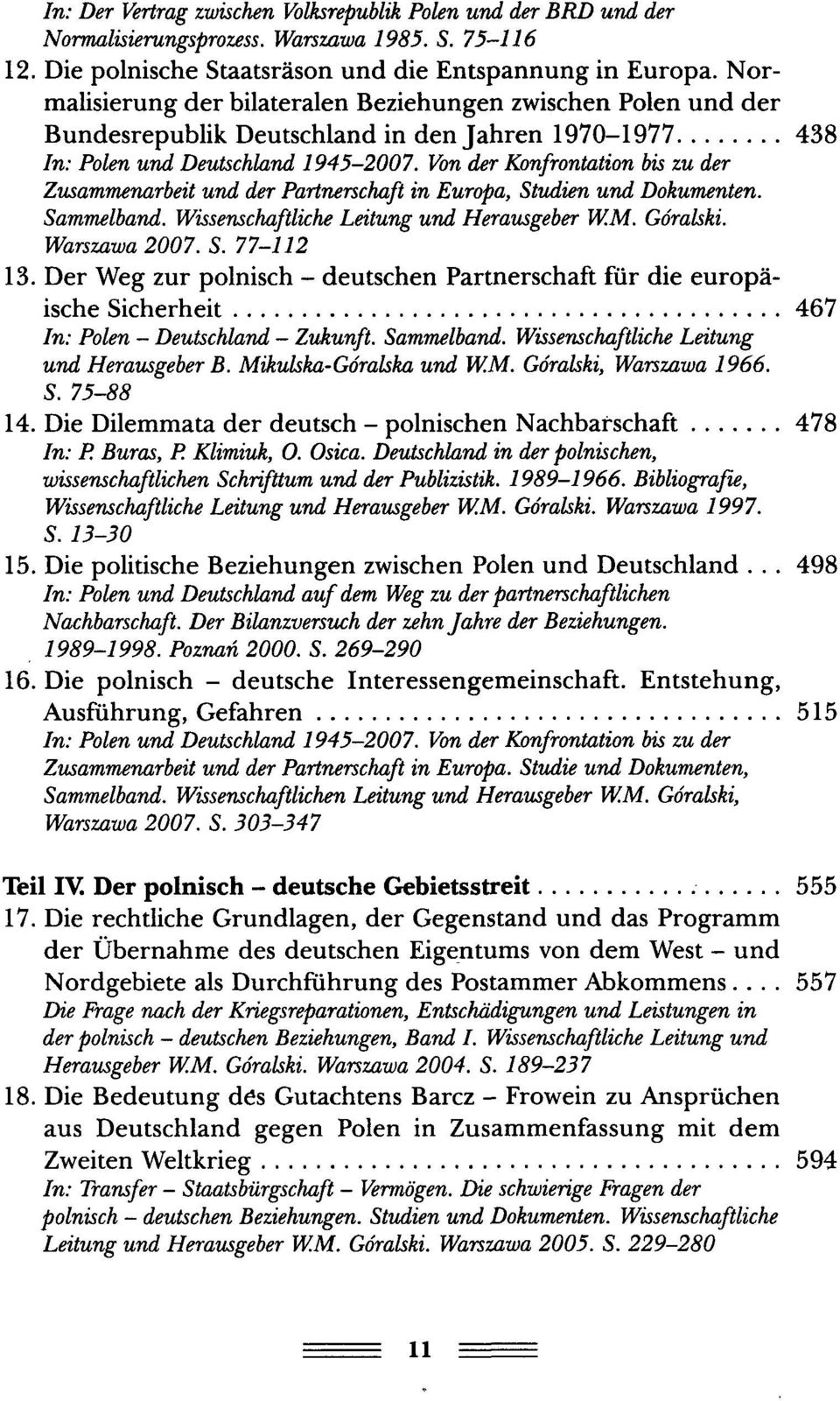 Von der Konfrontation bis zu der Zusammenarbeit und der Partnerschaft in Europa, Studien und Dokumenten. Sammelband. Wissenschaftliche Leitung und Herausgeber W.M. Góralski. Warszawa 2007. S. 77-112 13.