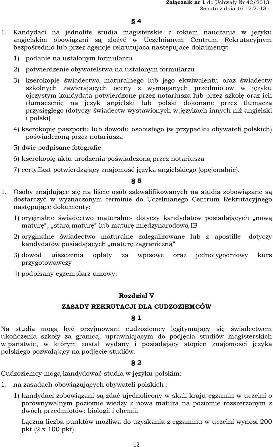 oceny z wymaganych przedmiotów w języku ojczystym kandydata potwierdzone przez notariusza lub przez szkołę oraz ich tłumaczenie na język angielski lub polski dokonane przez tłumacza przysięgłego