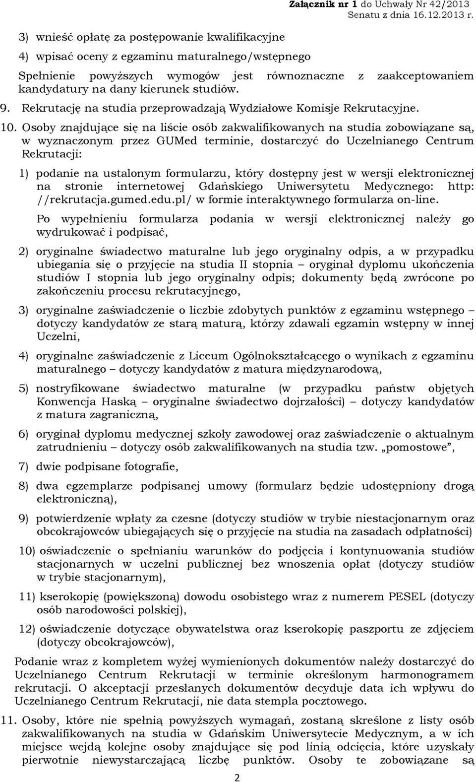 Osoby znajdujące się na liście osób zakwalifikowanych na studia zobowiązane są, w wyznaczonym przez GUMed terminie, dostarczyć do Uczelnianego Centrum Rekrutacji: 1) podanie na ustalonym formularzu,