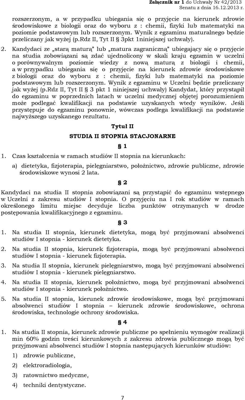 Kandydaci ze starą maturą" lub matura zagraniczną" ubiegający się o przyjęcie na studia zobowiązani są zdać ujednolicony w skali kraju egzamin w uczelni o porównywalnym poziomie wiedzy z nową maturą