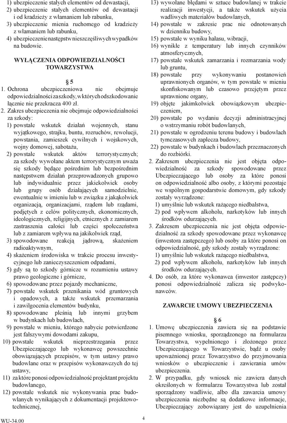 Ochrona ubezpieczeniowa nie obejmuje odpowiedzialności za szkody, w których odszkodowanie łącznie nie przekracza 400 zł. 2.