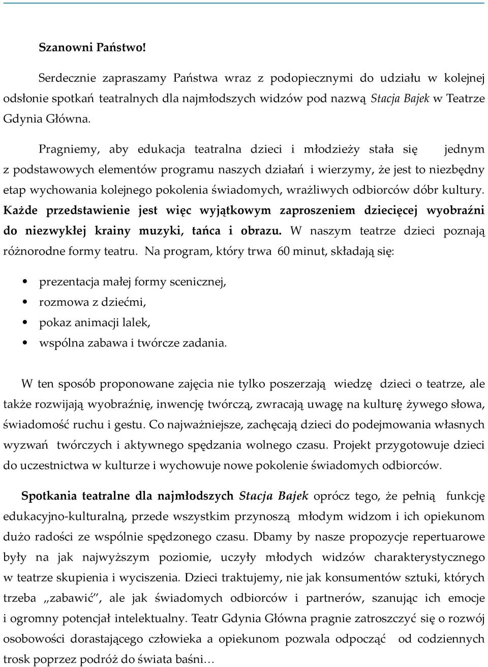 świadomych, wrażliwych odbiorców dóbr kultury. Każde przedstawienie jest więc wyjątkowym zaproszeniem dziecięcej wyobraźni do niezwykłej krainy muzyki, tańca i obrazu.