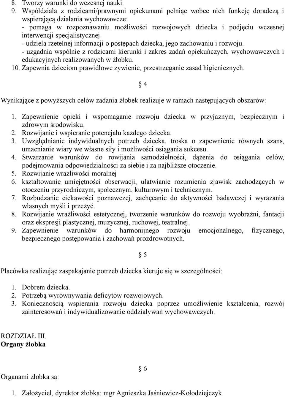 interwencji specjalistycznej. - udziela rzetelnej informacji o postępach dziecka, jego zachowaniu i rozwoju.
