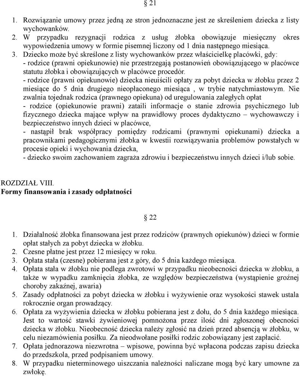 Dziecko może być skreślone z listy wychowanków przez właścicielkę placówki, gdy: - rodzice (prawni opiekunowie) nie przestrzegają postanowień obowiązującego w placówce statutu żłobka i obowiązujących