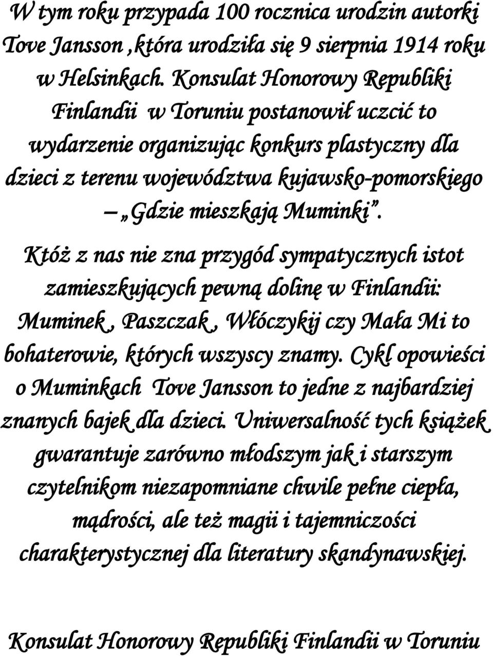 Któż z nas nie zna przygód sympatycznych istot zamieszkujących pewną dolinę w Finlandii: Muminek, Paszczak, Włóczykij czy Mała Mi to bohaterowie, których wszyscy znamy.