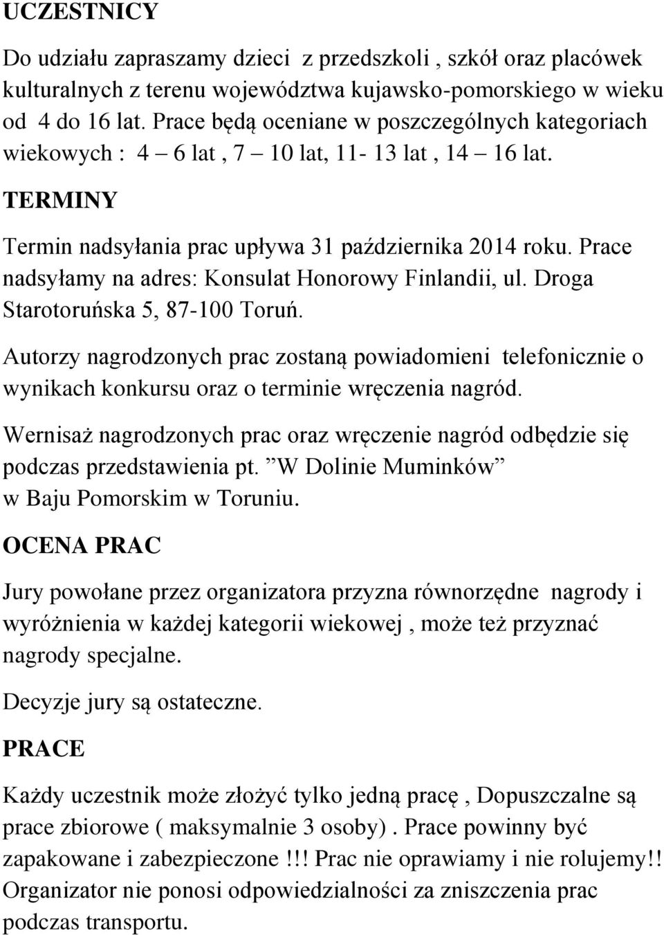 Prace nadsyłamy na adres: Konsulat Honorowy Finlandii, ul. Droga Starotoruńska 5, 87-100 Toruń.