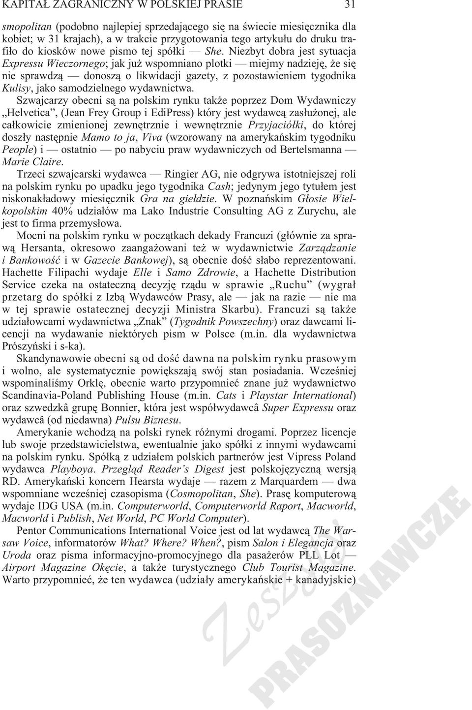Niezbyt dobra jest sytuacja Expressu Wieczornego; jak ju wspomniano plotki miejmy nadziejê, e siê nie sprawdz¹ donosz¹ o likwidacji gazety, z pozostawieniem tygodnika Kulisy, jako samodzielnego