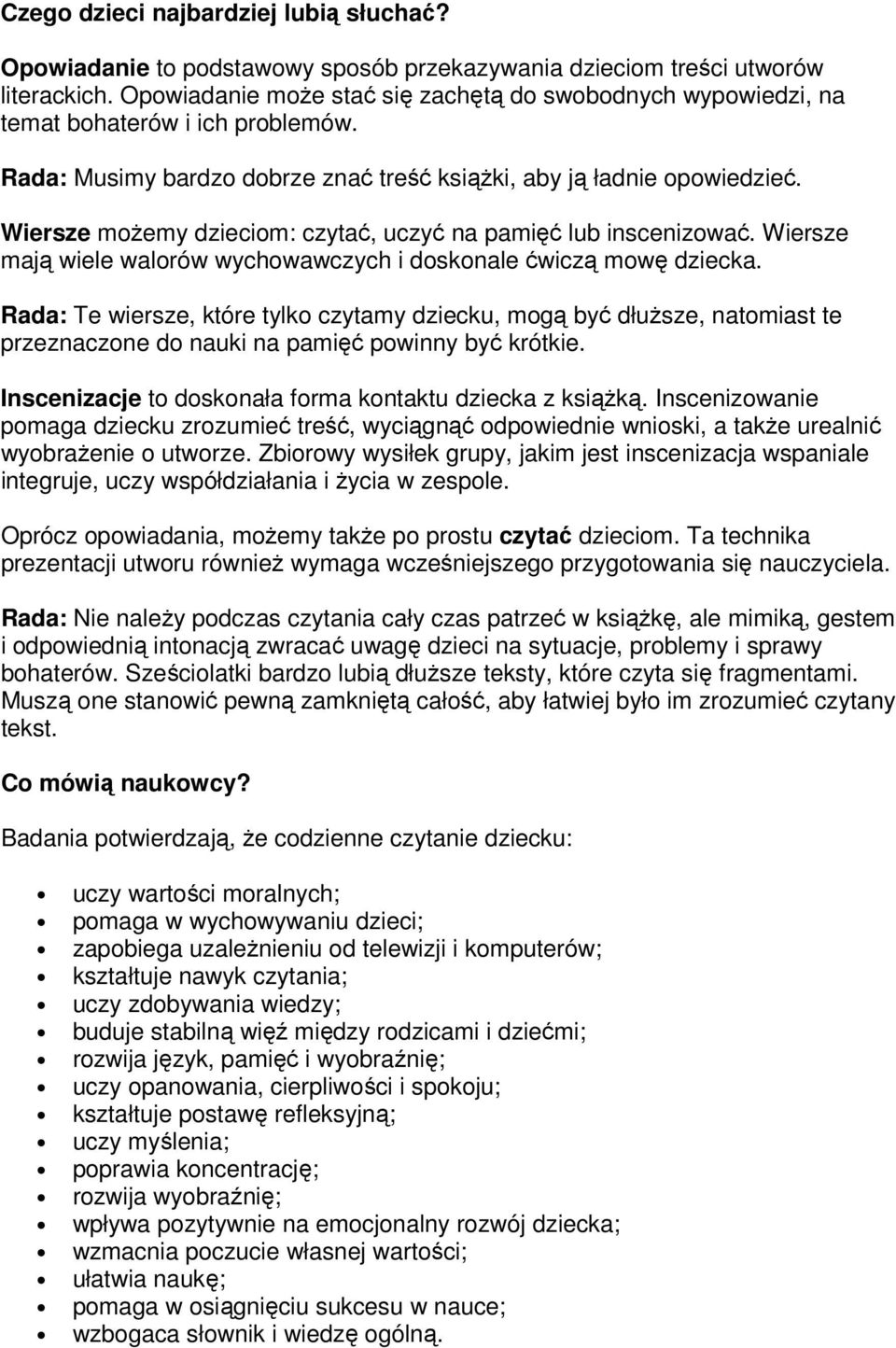 Wiersze możemy dzieciom: czytać, uczyć na pamięć lub inscenizować. Wiersze mają wiele walorów wychowawczych i doskonale ćwiczą mowę dziecka.