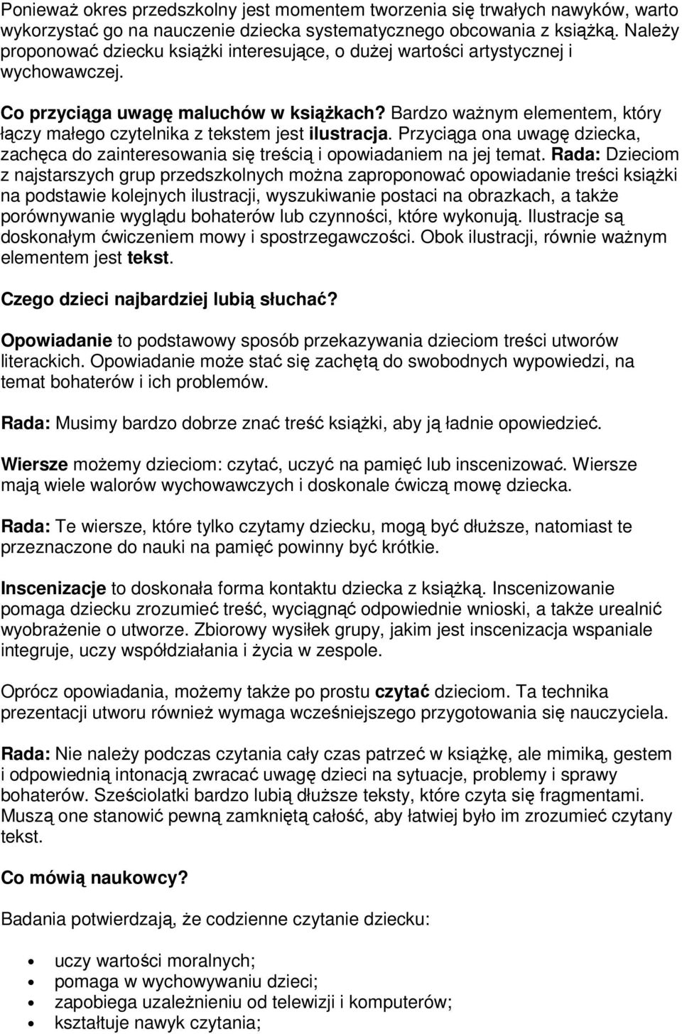 Bardzo ważnym elementem, który łączy małego czytelnika z tekstem jest ilustracja. Przyciąga ona uwagę dziecka, zachęca do zainteresowania się treścią i opowiadaniem na jej temat.