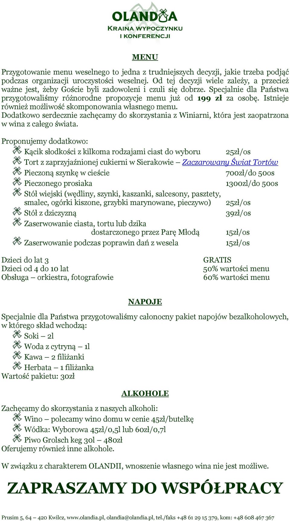 Istnieje również możliwość skomponowania własnego menu. Dodatkowo serdecznie zachęcamy do skorzystania z Winiarni, która jest zaopatrzona w wina z całego świata.