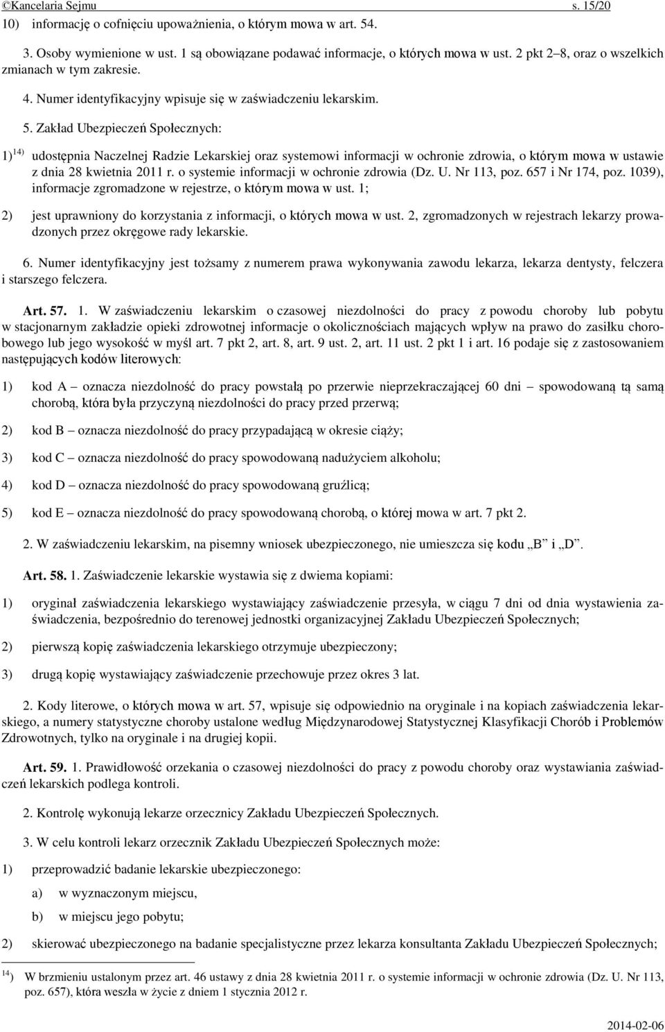 Zakład Ubezpieczeń Społecznych: 1) 14) udostępnia Naczelnej Radzie Lekarskiej oraz systemowi informacji w ochronie zdrowia, o którym mowa w ustawie z dnia 28 kwietnia 2011 r.