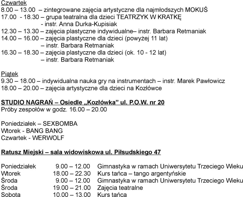 00 20.00 zajęcia artystyczne dla dzieci na Kozłówce STUDIO NAGRAŃ Osiedle Kozłówka ul. P.O.W. nr 20 Próby zespołów w godz. 16.00 20.00 Poniedziałek SEXBOMBA Wtorek - BANG BANG Czwartek - WERWOLF Ratusz Miejski sala widowiskowa ul.