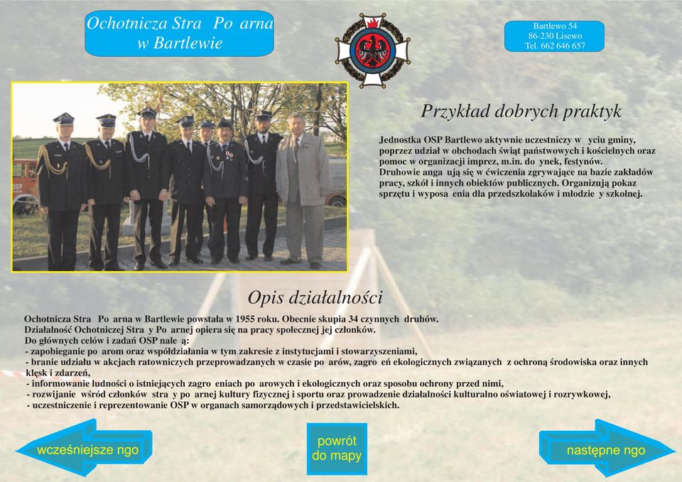 Druhowie angażują się w ćwiczenia zgrywające na bazie zakładów pracy, szkół i innych obiektów publicznych. Organizują pokaz sprzętu i wyposażenia dla przedszkolaków i młodzieży szkolnej.