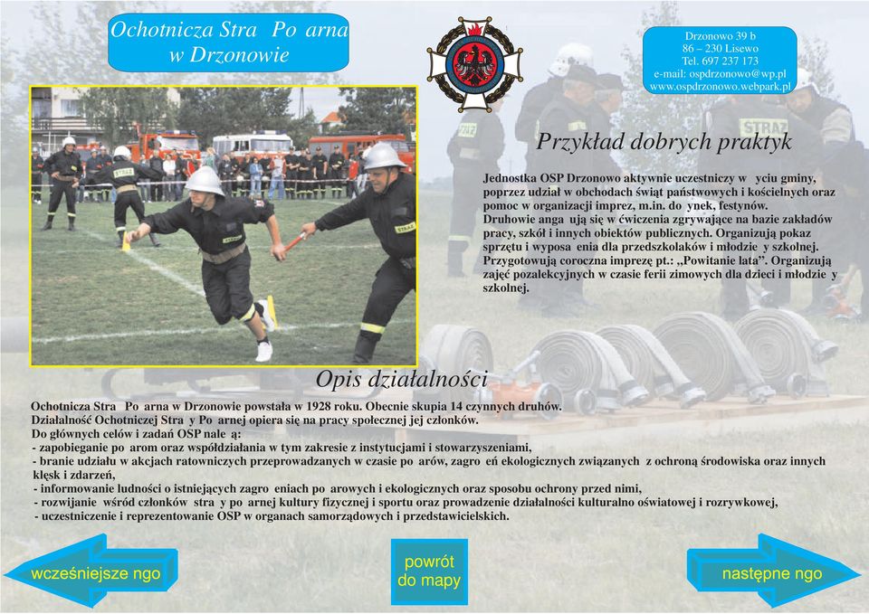 Druhowie angażują się w ćwiczenia zgrywające na bazie zakładów pracy, szkół i innych obiektów publicznych. Organizują pokaz sprzętu i wyposażenia dla przedszkolaków i młodzieży szkolnej.