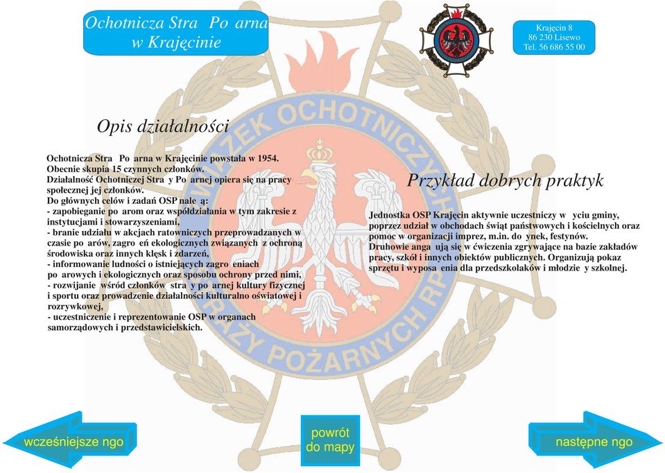 - zapobieganie pożarom oraz współdziałania w tym zakresie z instytucjami i stowarzyszeniami, - branie udziału w akcjach ratowniczych przeprowadzanych w czasie pożarów, zagrożeń ekologicznych