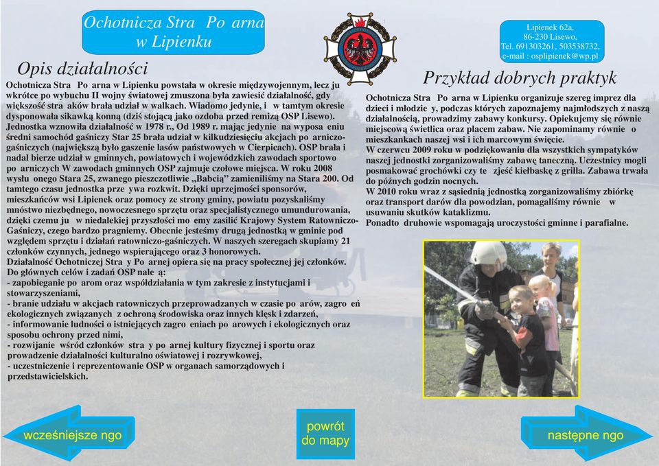 mając jedynie na wyposażeniu średni samochód gaśniczy Star 25 brała udział w kilkudziesięciu akcjach pożarniczogaśniczych (największą było gaszenie lasów państwowych w Cierpicach).