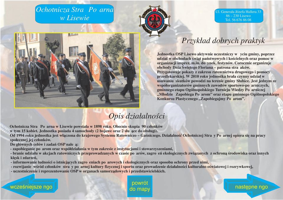 Corocznie organizuje obchody Dnia Świętego Floriana patrona strażaków. Przygotowuje pokazy z zakresu ratownictwa drogowego i pomocy przedlekarskiej.