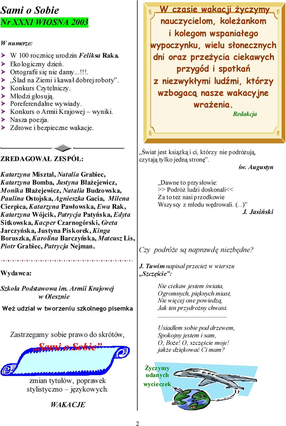 W czasie wakacji życzymy nauczycielom, koleżankom i kolegom wspaniałego wypoczynku, wielu słonecznych dni oraz przeżycia ciekawych przygód i spotkań z niezwykłymi ludźmi, którzy wzbogacą nasze